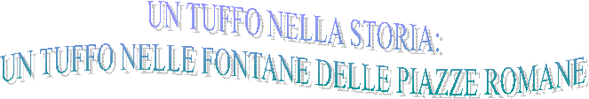 UN TUFFO NELLA STORIA:
UN TUFFO NELLE FONTANE DELLE PIAZZE ROMANE